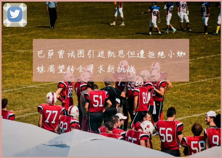 巴萨曾试图引进凯恩但遭拒绝小蜘蛛渴望转会寻求新挑战