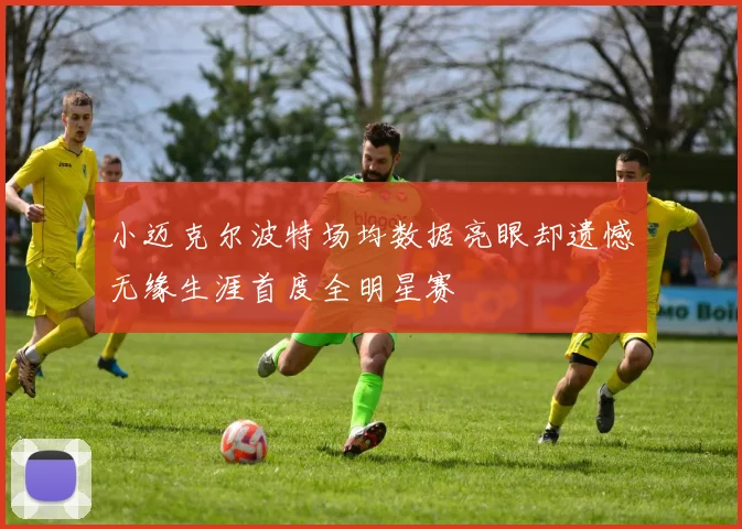 小迈克尔波特场均数据亮眼却遗憾无缘生涯首度全明星赛