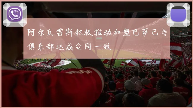 阿尔瓦雷斯积极推动加盟巴萨已与俱乐部达成合同一致